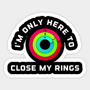 I'm Only Here To Close My Rings Sticker